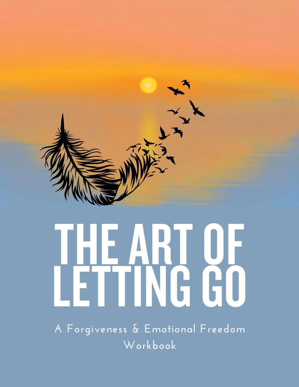 The Art of Letting Go: A Forgiveness and Emotional Freedom Workbook