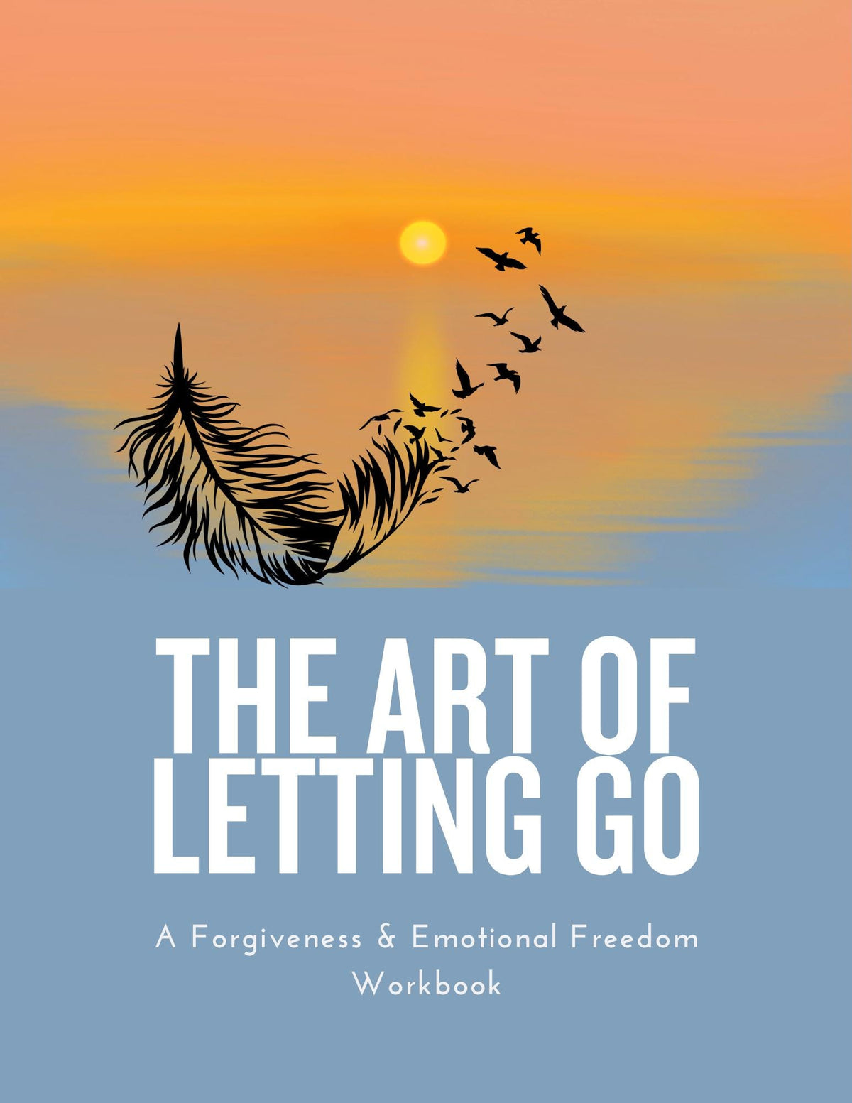 The Art of Letting Go: A Forgiveness and Emotional Freedom Workbook