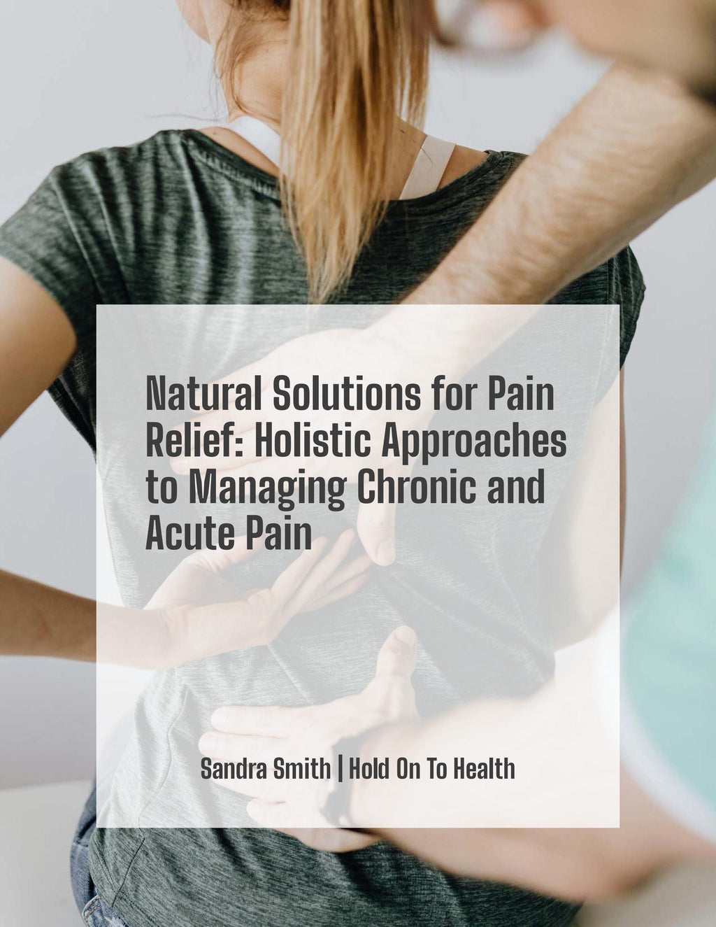 Natural Solutions for Pain Relief: Holistic Approaches to Managing Chronic and Acute Pain